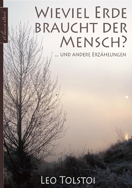 Leo Tolstoi: Wieviel Erde braucht der Mensch ... und andere Erzählungen - eClassica (Hrsg. Leo Tolstoi