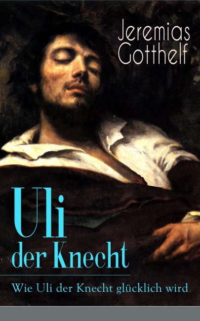 Uli der Knecht - Wie Uli der Knecht glücklich wird - Jeremias Gotthelf