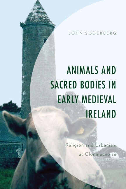 Animals and Sacred Bodies in Early Medieval Ireland - John Soderberg