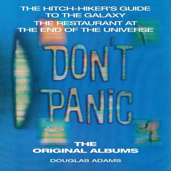 Don't Panic: The Hitch-Hiker's Guide to the Galaxy, the Restaurant at the End of the Universe: The Original Albums - Douglas Adams