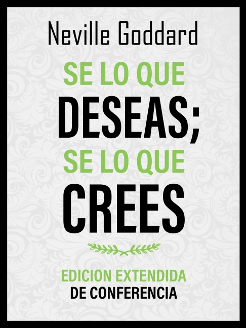 Se Lo Que Deseas; Se Lo Que Crees - Edicion Extendida De Conferencia - Neville Goddard, Neville Goddard