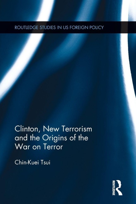 Clinton, New Terrorism and the Origins of the War on Terror - Chin-Kuei Tsui