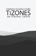 Cover-Bild zum Titel 'Tizones de Viernes Santo' von 'Fernando Calderón España'