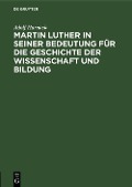 Martin Luther in seiner Bedeutung für die Geschichte der Wissenschaft und Bildung - Adolf Harnack