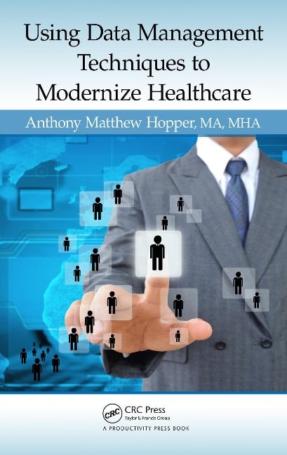 Using Data Management Techniques to Modernize Healthcare - MA MHA Anthony Matthew Hopper