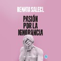 Cover-Bild zum Titel 'Pasión por la ignorancia' von 'Renata Salecl'