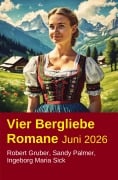 Cover-Bild zum Titel 'Vier Bergliebe Romane Juni 2026' von 'Robert Gruber, Sandy Palmer, Ingeborg Maria Sick'