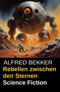 Cover-Bild zum Titel 'Rebellen zwischen den Sternen' von 'Alfred Bekker'