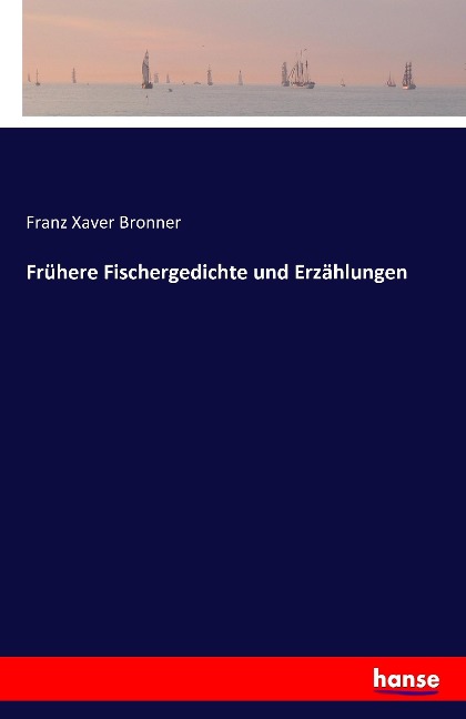 Frühere Fischergedichte und Erzählungen - Franz Xaver Bronner