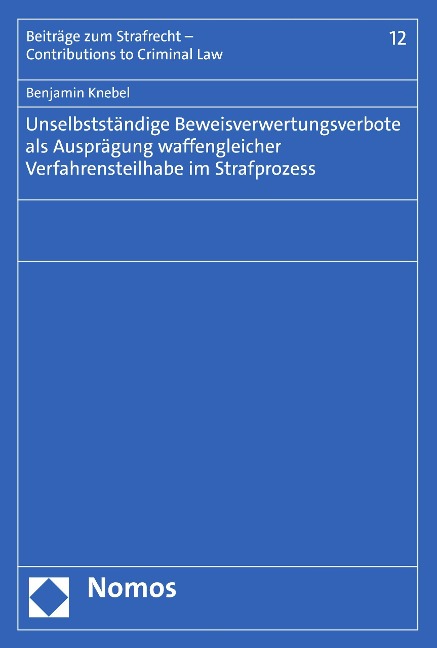 Unselbstständige Beweisverwertungsverbote als Ausprägung waffengleicher Verfahrensteilhabe im Strafprozess - Benjamin Knebel