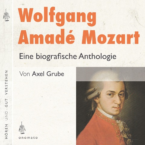 Wolfgang Amadé Mozart. Eine biografische Anthologie - Axel Grube