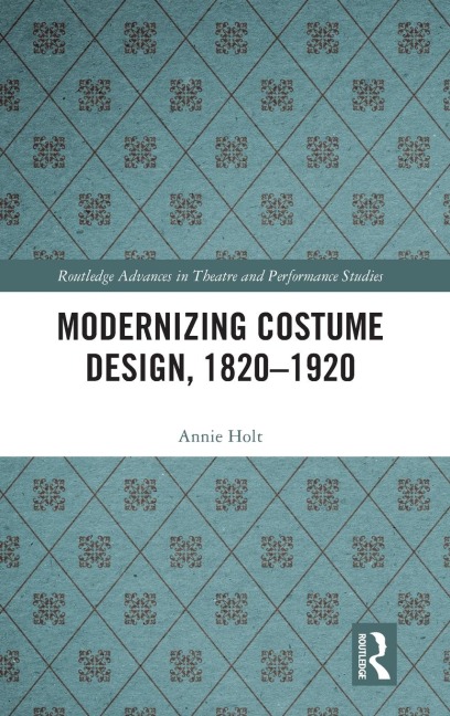 Modernizing Costume Design, 1820-1920 - Annie Holt