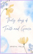 Cover-Bild zum Titel 'Thirty days to Faith and Grace' von 'Krystal Jan Falls'