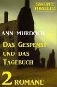 Das Gespenst und das Tagebuch: Romantic Thriller 2 Romane - Ann Murdoch