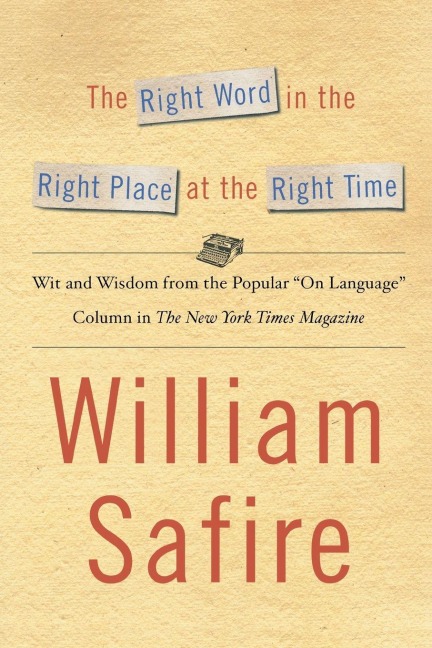 The Right Word in the Right Place at the Right Time - William Safire