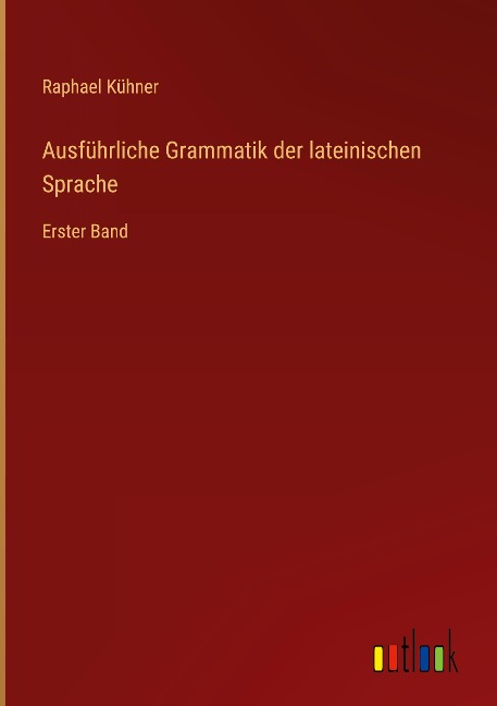 Ausführliche Grammatik der lateinischen Sprache - Raphael Kühner