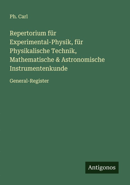 Repertorium für Experimental-Physik, für Physikalische Technik, Mathematische & Astronomische Instrumentenkunde - Ph. Carl