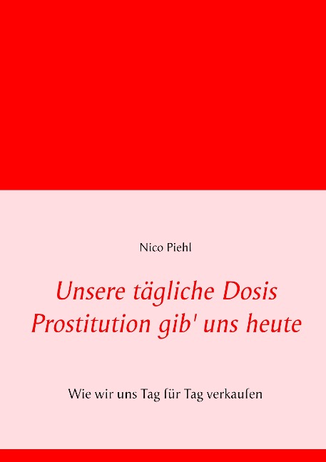 Unsere tägliche Dosis Prostitution gib' uns heute - Nico Piehl