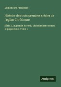Cover-Bild zum Titel 'Histoire des trois premiers siécles de l'église Chrétienne' von 'Edmond de Pressensé'