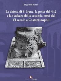 La chiesa di S. Irene, la peste del 542 e la scultura della seconda metà del VI secolo a Costantinopoli - Eugenio Russo