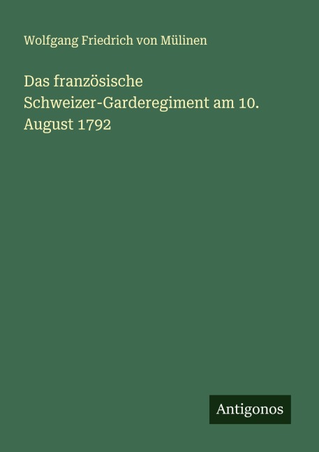 Das französische Schweizer-Garderegiment am 10. August 1792 - Wolfgang Friedrich von Mülinen