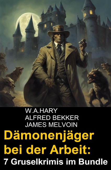 Dämonenjäger bei der Arbeit: 7 Gruselkrimis im Bundle - W. A. Hary, Alfred Bekker, James Melvoin