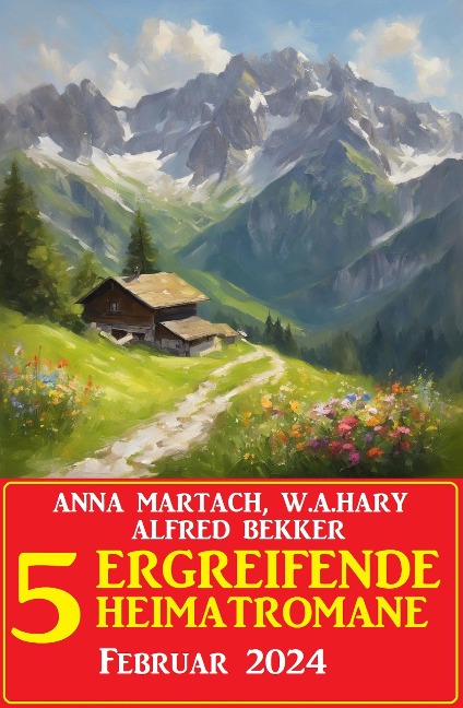 5 Ergreifende Heimatromane Februar 2024 - Alfred Bekker, Anna Martach