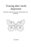 Cover-Bild zum Titel 'Traurig aber nicht depressiv: Heilende Gedichte zwischen Melancholie und Hoffnung' von 'Ali Ashraf'