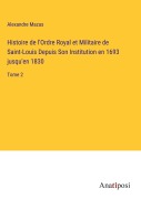 Cover-Bild zum Titel 'Histoire de l'Ordre Royal et Militaire de Saint-Louis Depuis Son Institution en 1693 jusqu'en 1830' von 'Alexandre Mazas'