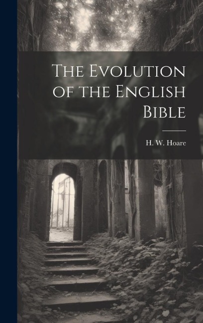The Evolution of the English Bible - H. W. Hoare