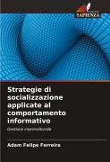 Cover-Bild zum Titel 'Strategie di socializzazione applicate al comportamento informativo' von 'Adam Felipe Ferreira'