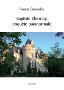 Cover-Bild zum Titel 'Baptiste Chesnay, enquête paranormale' von 'Francis Gonzalez'