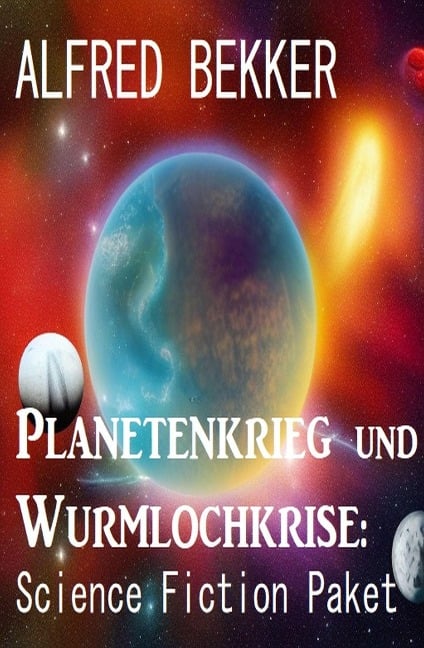 Planetenkrieg und Wurmlochkrise: Science Fiction Paket - Alfred Bekker