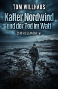 Cover-Bild zum Titel 'Kalter Nordwind und der Tod im Watt: Ostfrieslandkrimi' von 'Tom Willhaus'