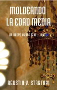Cover-Bild zum Titel 'Moldeando la Edad Media' von 'Agustin V. Startari'