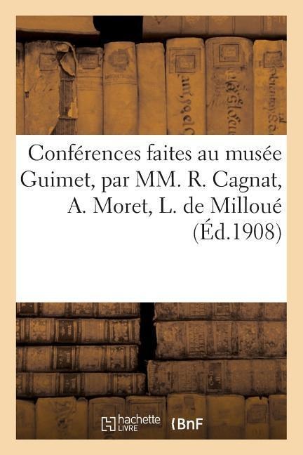 Conférences Faites Au Musée Guimet, Par MM. R. Cagnat, A. Moret, L. de Milloué, E. Pottier - Sans Auteur