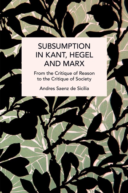 Subsumption in Kant, Hegel and Marx - Andrés Saenz de Sicilia