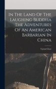 Cover-Bild zum Titel 'In The Land Of The Laughing Buddha The Adventures Of An American Barbarian In China' von 'Upton Close'