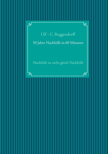 30 Jahre Nachhilfe in 60 Minuten - Ulf - C. Roggendorff