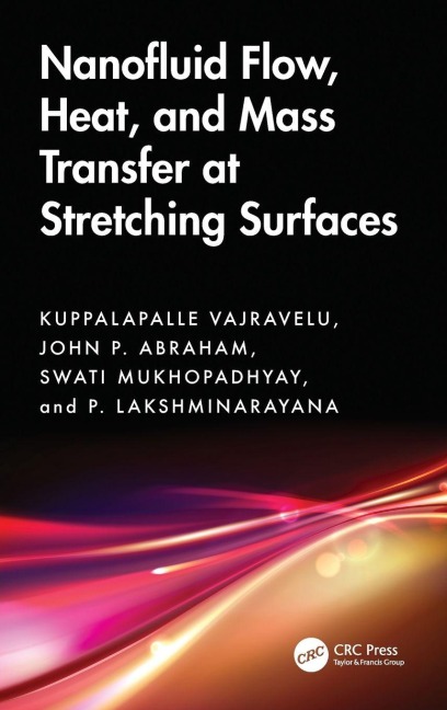 Nanofluid Flow, Heat, and Mass Transfer at Stretching Surfaces - Kuppalapalle Vajravelu, J. P. Abraham, Swati Mukhopadhyay