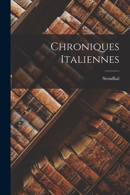 Chroniques Italiennes - Stendhal