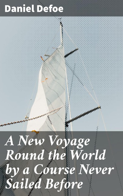 A New Voyage Round the World by a Course Never Sailed Before - Daniel Defoe