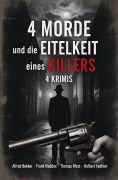 Cover-Bild zum Titel '4 Morde und die Eitelkeit eines Killers: 4 Krimis' von 'Alfred Bekker, Hulbert Footner, Thomas West, Frank Maddox'