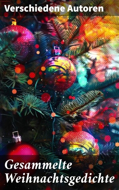 Gesammelte Weihnachtsgedichte - Johann Wolfgang von Goethe, Joachim Ringelnatz, Heinrich Seidel, Kurt Tucholsky, Anna Ritter
