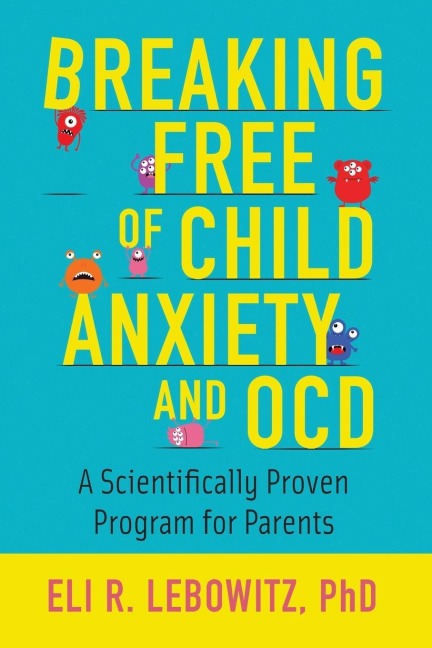 Breaking Free Of Child Anxiety And Ocd - Eli R Lebowitz