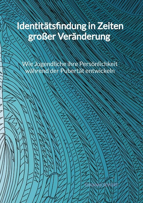 Identitätsfindung in Zeiten großer Veränderung - Wie Jugendliche ihre Persönlichkeit während der Pubertät entwickeln - Thomas Seifert