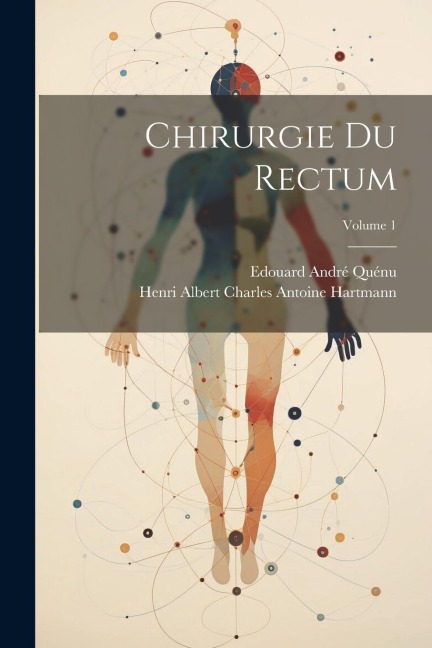 Chirurgie Du Rectum; Volume 1 - Henri Albert Charles Antoine Hartmann, Edouard André Quénu