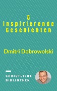 5 inspirierende Geschichten - Dmitri Dobrowolski