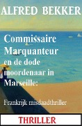 Commissaire Marquanteur en de dode moordenaar in Marseille: Frankrijk misdaadthriller - Alfred Bekker