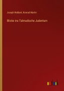 Cover-Bild zum Titel 'Blicke ins Talmudische Judentum' von 'Joseph Rebbert, Konrad Martin'